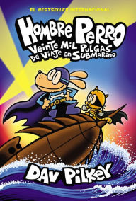 Download a book from google books mac Hombre Perro: Veinte mil pulgas de viaje en submarino (Dog Man: Twenty Thousand Fleas Under the Sea) 9781339043715 by Dav Pilkey iBook RTF