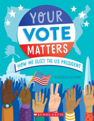 Title: Your Vote Matters: How We Elect the US President, Author: Rebecca Katzman