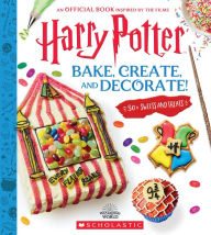 Title: Bake, Create, and Decorate: 30+ Sweets and Treats (Harry Potter), Author: Joanna Farrow