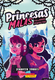 Title: Princesas malas #1: Villanas perfectas (Bad Princesses #1: Perfect Villains), Author: Jennifer Torres