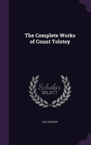 Title: The Complete Works of Count Tolstoy, Author: Leo Tolstoy