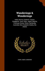 Wanderings & Wonderings: India, Burma, Kashmir, Ceylon, Singapore, Java, Siam, Japan, Manila, Formosa, Korea, China, Cambodia, Australia, New Zealand, Alaska, the States