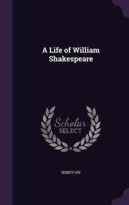 Title: A Life of William Shakespeare, Author: Sidney Lee