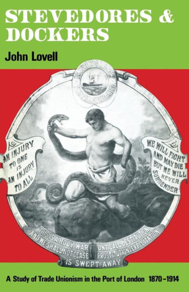 Stevedores and Dockers: A Study of Trade Unionism in the Port of London, 1870-1914