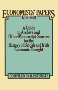 Title: Economists' Papers 1750-1950: A Guide to Archive and other Manuscript Sources for the History of British and Irish Economic Thought, Author: R.P. Sturges