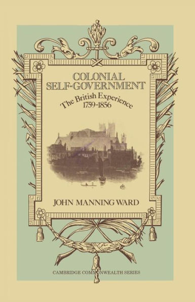 Colonial Self-Government: The British Experience, 1759-1856