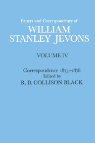 Title: Papers and Correspondence of William Stanley Jevons: Volume 4: Correspondence, 1873-1878, Author: W S Jevons