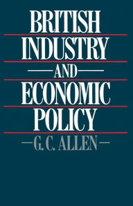 Title: British Industry and Economic Policy, Author: George Cyril Allen