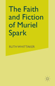 Title: The Faith and Fiction of Muriel Spark, Author: Ruth Whittaker
