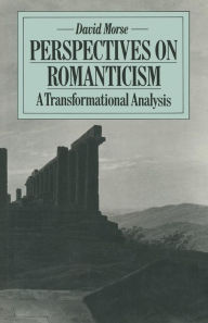 Title: Perspectives on Romanticism: A Transformational Analysis, Author: David Morse