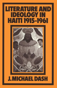 Title: Literature and Ideology in Haiti, 1915-1961, Author: J. Michael Dash