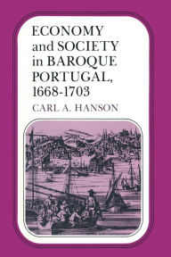 Title: Economy and Society in Baroque Portugal, 1668-1703, Author: Carl A. Hanson