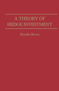 Title: A Theory of Hedge Investment, Author: B. Brown