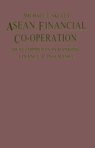 Title: ASEAN Financial Co-Operation: Developments in Banking, Finance and Insurance, Author: Michael T. Skully