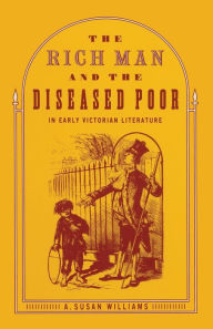 Title: The Rich Man and the Diseased Poor in Early Victorian Literature, Author: A. Susan Williams