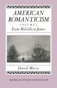 Title: American Romanticism: From Melville to James-The Enduring Excessive, Author: David Morse