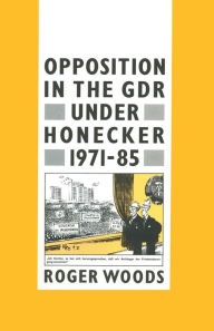 Title: Opposition in the GDR under Honecker, 1971-85: An Introduction and Documentation, Author: Roger Woods