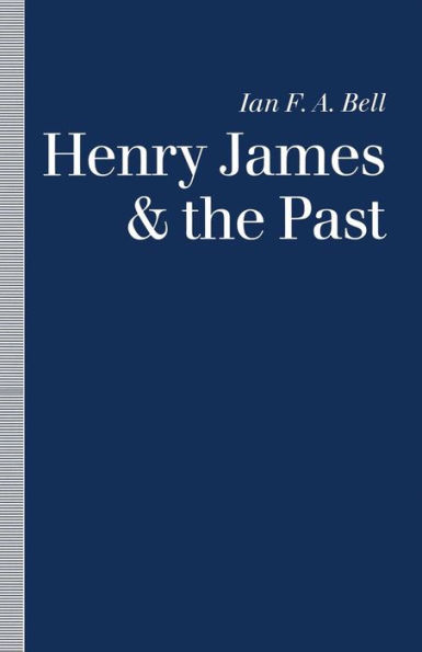 Henry James and the Past: Readings into Time