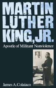 Title: Martin Luther King, Jr.: Apostle of Militant Nonviolence, Author: James A Colaiaco