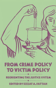 Title: From Crime Policy to Victim Policy: Reorienting the Justice System, Author: Ezzat A. Fattah