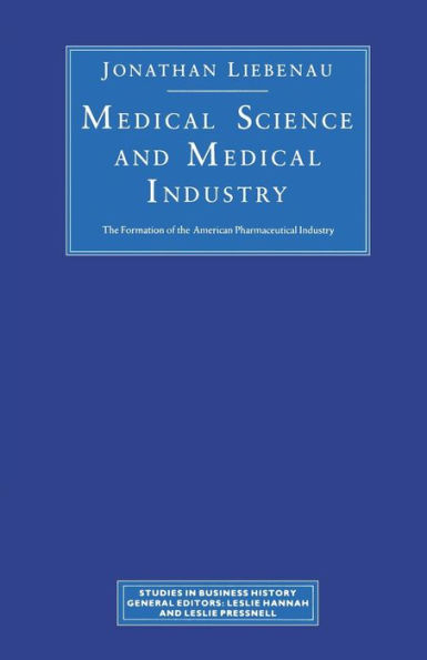 Medical Science and Medical Industry: The Formation of the American Pharmaceutical Industry