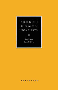 Title: French Women Novelists: Defining a Female Style, Author: Adele King