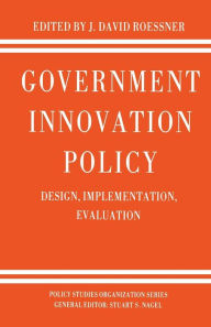 Title: Government Innovation Policy: Design, Implementation, Evaluation, Author: D. Roessner