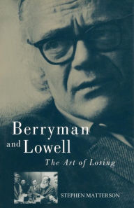 Title: Berryman and Lowell: The Art of Losing, Author: Stephen Matterson