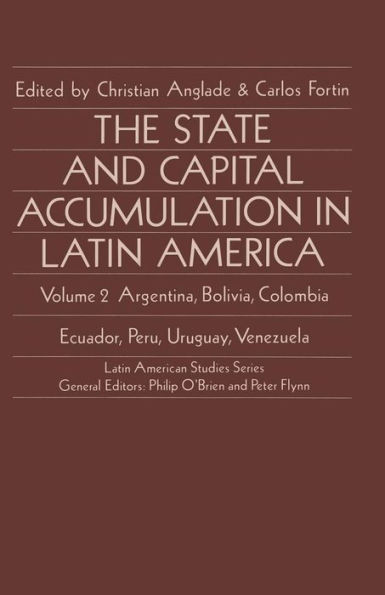 The State and Capital Accumulation Latin America: Argentina, Bolivia, Colombia, Ecuador, Peru, Uruguay, Venezuela