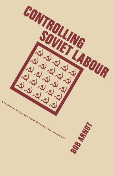 Controlling Soviet Labour: Experimental Change from Brezhnev to Gorbachev