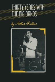Title: Thirty Years with the Big Bands, Author: Arthur Rollini