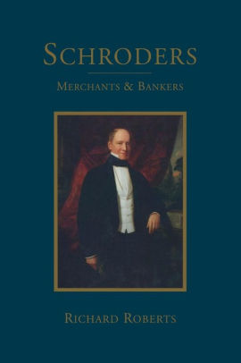 Schroders Merchants Amp Bankers By Richard Roberts