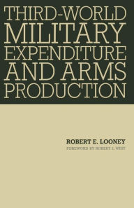 Title: Third-World Military Expenditure and Arms Production, Author: Robert E Looney