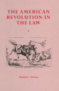 Title: The American Revolution In The Law: Anglo-American Jurisprudence before John Marshall, Author: Shannon C. Stimson