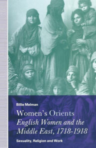 Title: Women's Orients: English Women and the Middle East, 1718-1918: Sexuality, Religion and Work, Author: Billie Melman