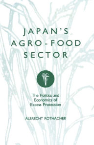 Title: Japan's Agro-Food Sector: The Politics and Economics of Excess Protection, Author: Albrecht Rothacher