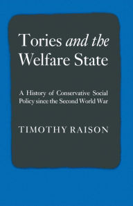 Title: Tories and the Welfare State: A History of Conservative Social Policy since the Second World War, Author: Timothy Raison