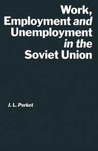 Title: Work, Employment and Unemployment in the Soviet Union, Author: J.L. Porket