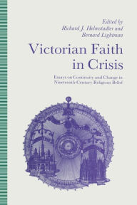 Title: Victorian Faith in Crisis: Essays on Continuity and Change in Nineteenth-Century Religious Belief, Author: Richard J Helmstadter