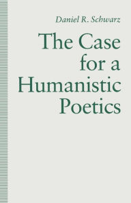 Title: The Case For a Humanistic Poetics, Author: Daniel R. Schwarz