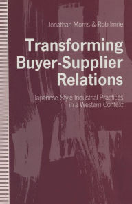 Title: Transforming Buyer-Supplier Relations: Japanese-Style Industrial Practices in a Western Context, Author: Jonathan Morris