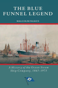 Title: The Blue Funnel Legend: A History of the Ocean Steam Ship Company, 1865-1973, Author: Malcolm Falkus