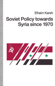 Title: Soviet Policy towards Syria since 1970, Author: Efraim Karsh