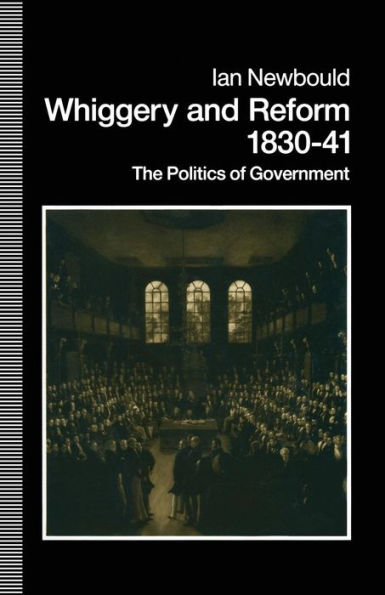 Whiggery and Reform, 1830-41: The Politics of Government