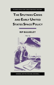 Title: The Sputniks Crisis and Early United States Space Policy: A Critique of the Historiography of Space, Author: Rip Bulkeley