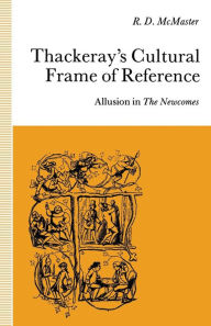 Title: Thackeray's Cultural Frame of Reference: Allusion in The Newcomes, Author: R.D. McMaster