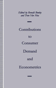Title: Contributions to Consumer Demand and Econometrics: Essays in Honour of Henri Theil, Author: Ronald Bewley