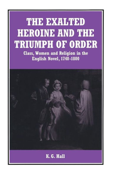 The Exalted Heroine and the Triumph of Order: Class, Women and Religion in the English Novel, 1740-1800