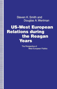 Title: US-West European Relations During the Reagan Years: The Perspective of West European Publics, Author: Steven K. Smith
