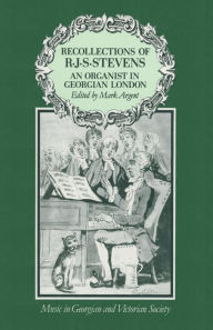 Title: Recollections of R.J.S.Stevens: An Organist in Georgian London, Author: Mark Argent